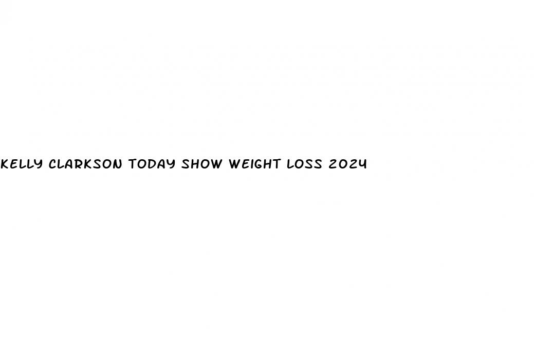 kelly clarkson today show weight loss 2024