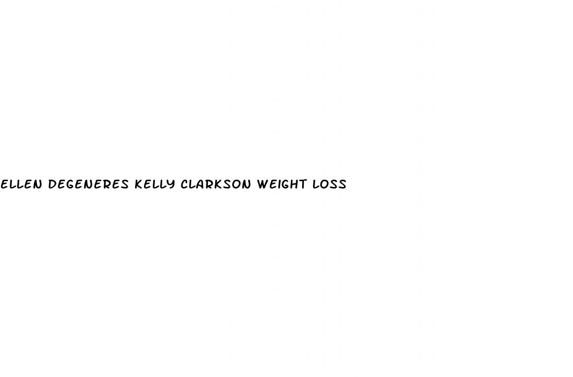 ellen degeneres kelly clarkson weight loss