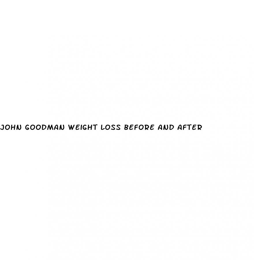 john goodman weight loss before and after