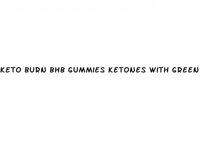 keto burn bhb gummies ketones with green tea