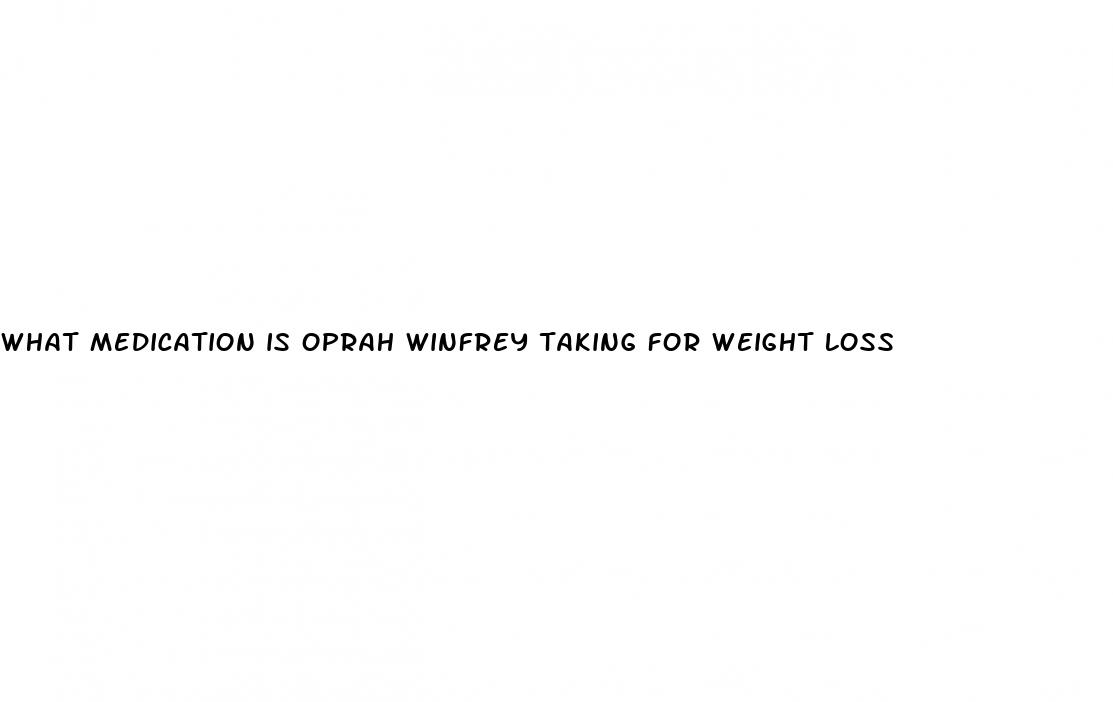 what medication is oprah winfrey taking for weight loss