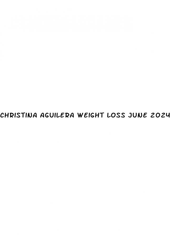 christina aguilera weight loss june 2024