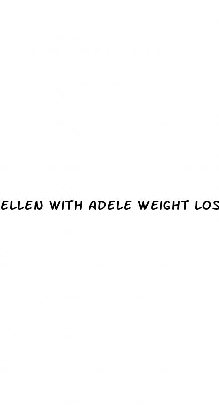 ellen with adele weight loss