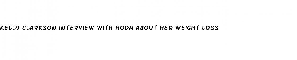 kelly clarkson interview with hoda about her weight loss