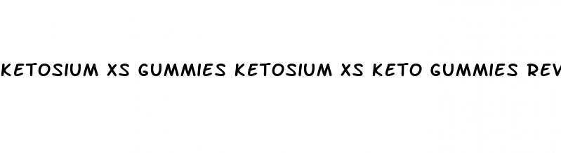 ketosium xs gummies ketosium xs keto gummies reviews