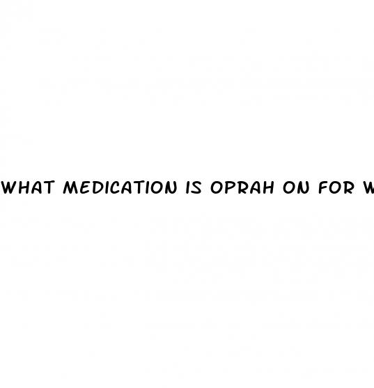 what medication is oprah on for weight loss