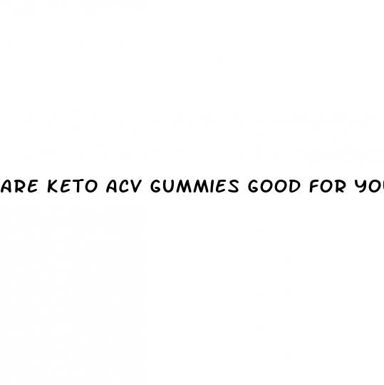 are keto acv gummies good for you