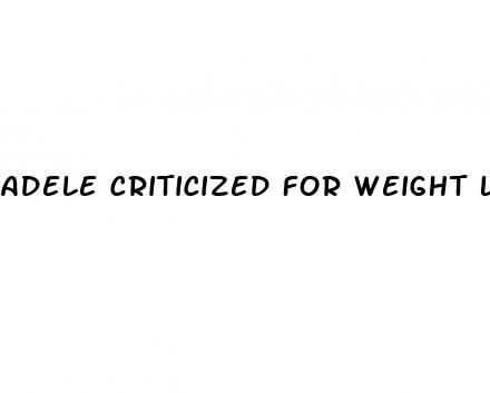 adele criticized for weight loss