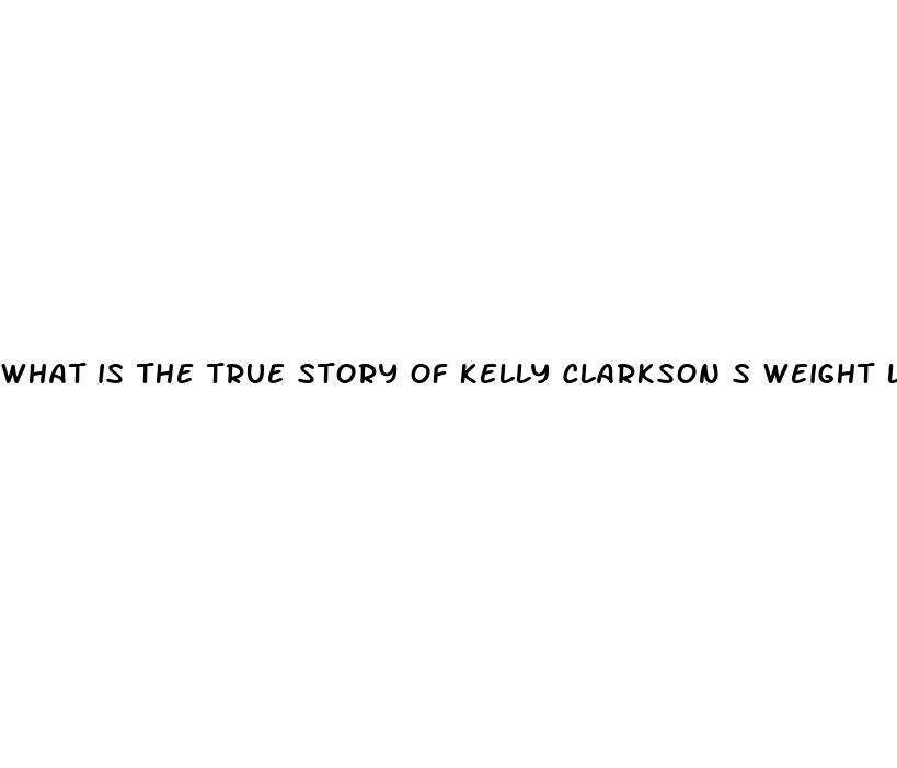 what is the true story of kelly clarkson s weight loss