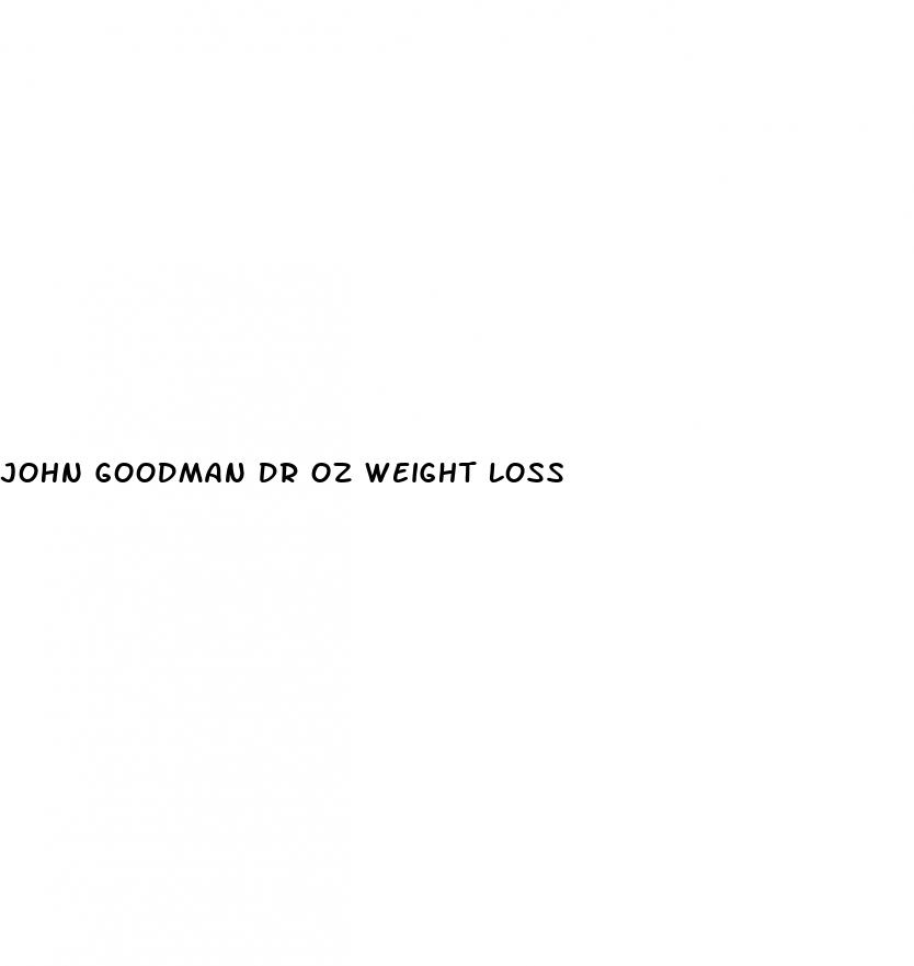 john goodman dr oz weight loss