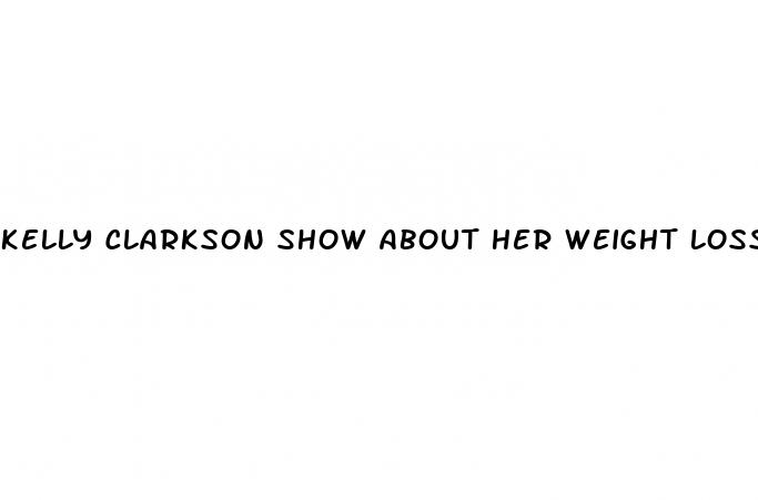 kelly clarkson show about her weight loss