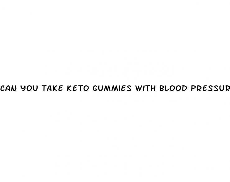 can you take keto gummies with blood pressure medicine