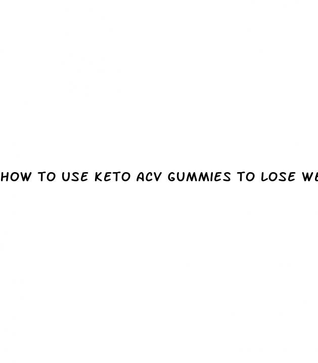 how to use keto acv gummies to lose weight