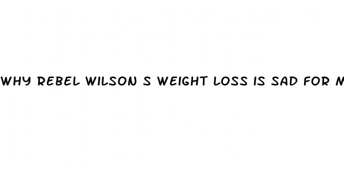 why rebel wilson s weight loss is sad for me