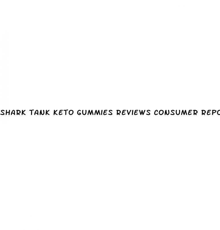 shark tank keto gummies reviews consumer reports