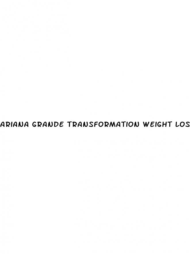 ariana grande transformation weight loss