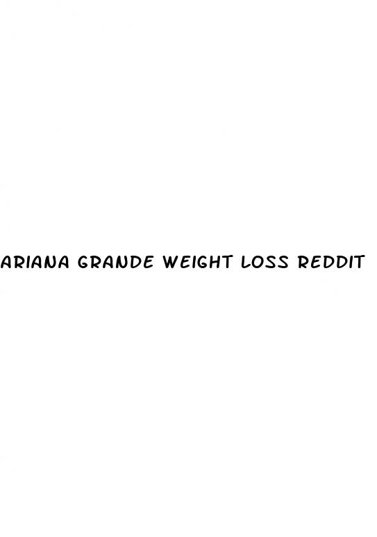 ariana grande weight loss reddit