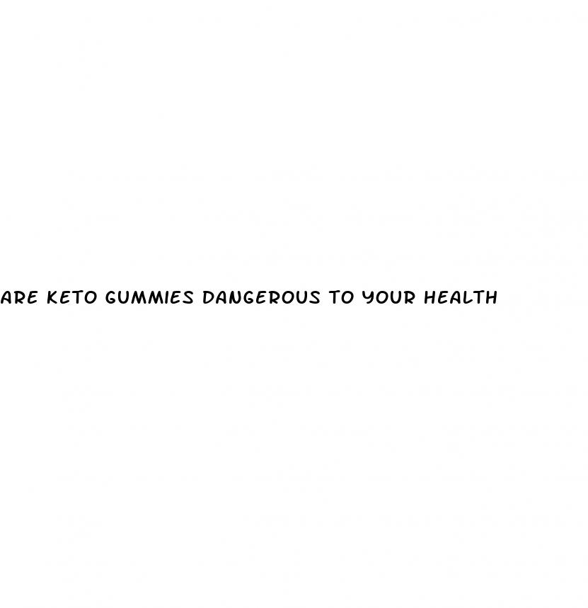 are keto gummies dangerous to your health