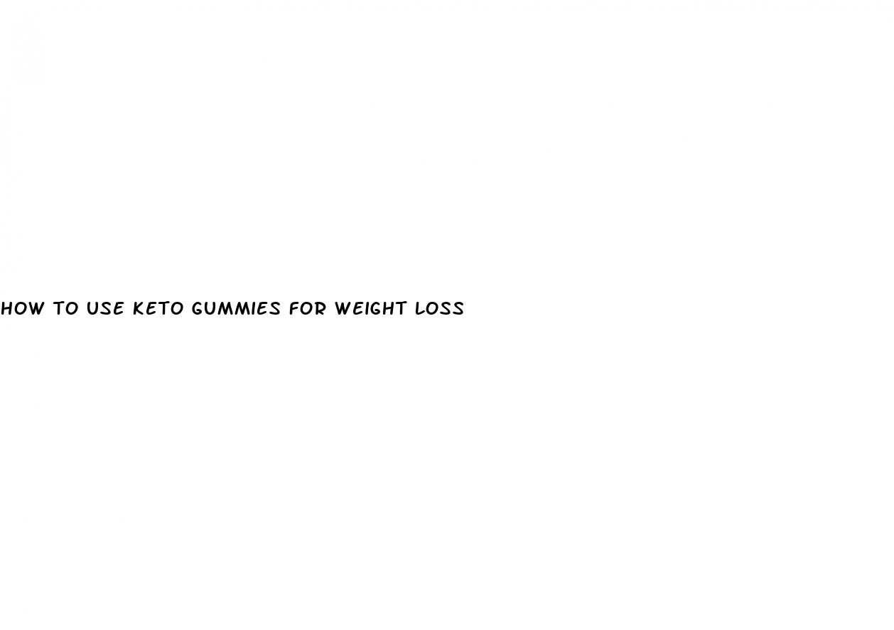 how to use keto gummies for weight loss