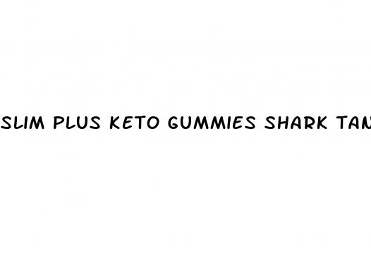 slim plus keto gummies shark tank