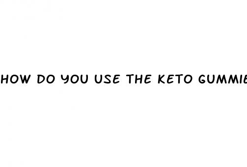 how do you use the keto gummies