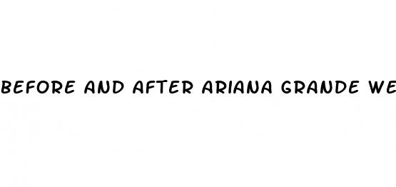 before and after ariana grande weight loss