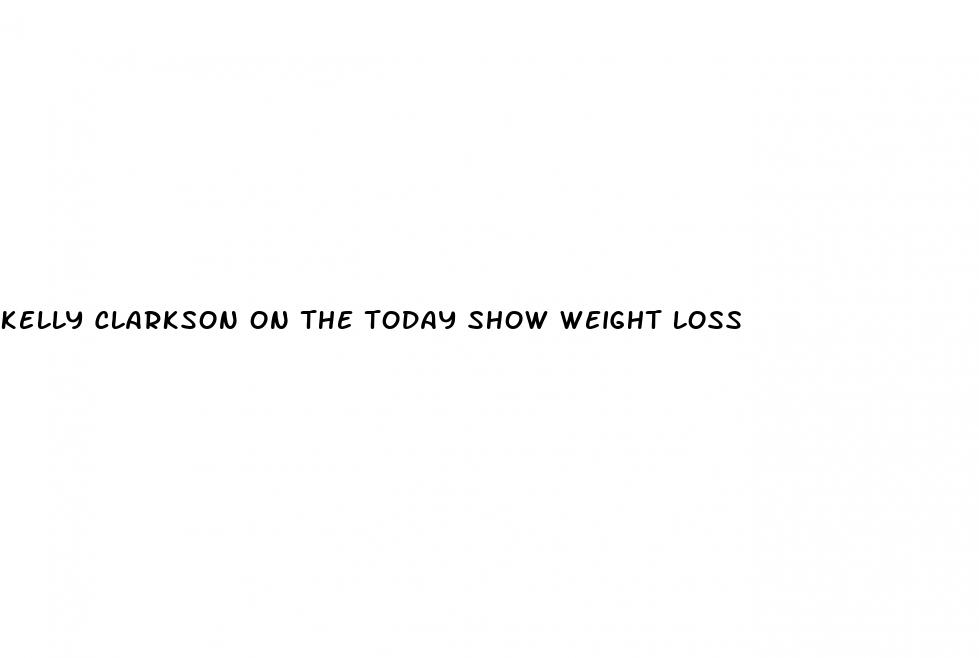 kelly clarkson on the today show weight loss