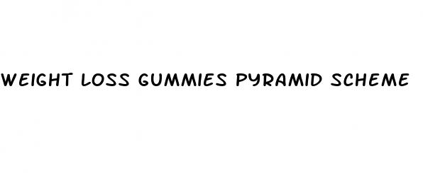 weight loss gummies pyramid scheme