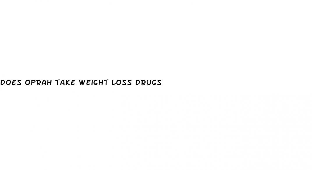 does oprah take weight loss drugs