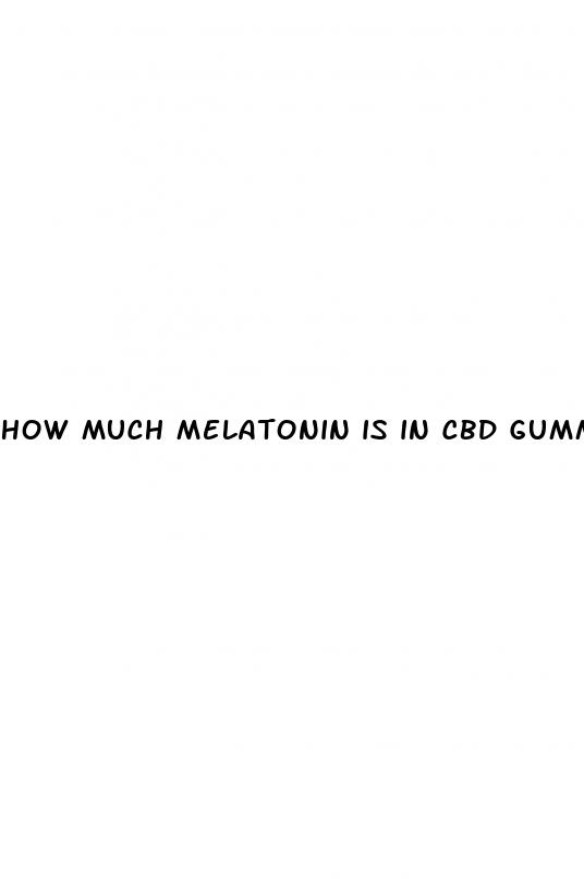 how much melatonin is in cbd gummies