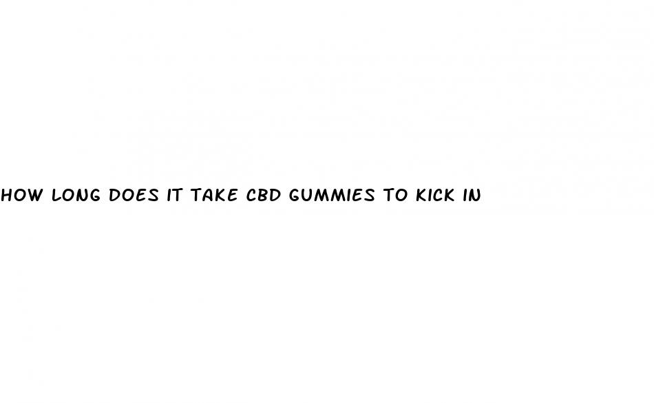 how long does it take cbd gummies to kick in