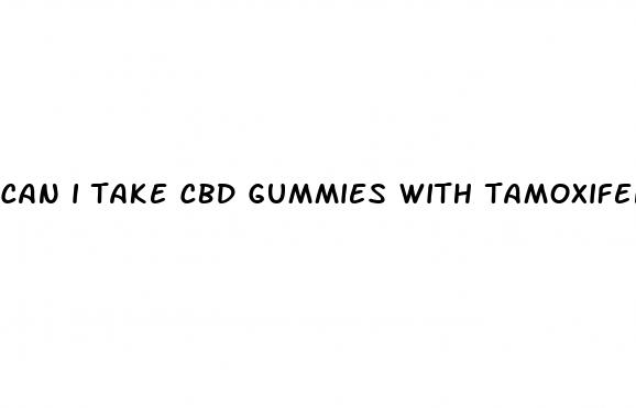 can i take cbd gummies with tamoxifen