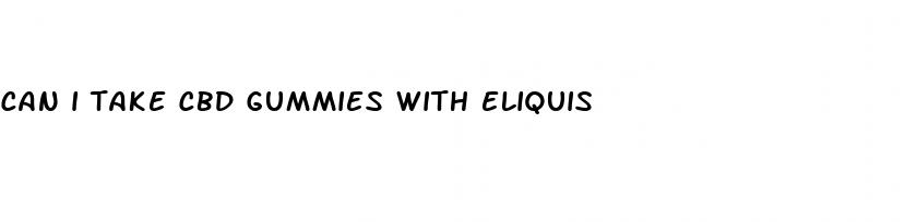 can i take cbd gummies with eliquis