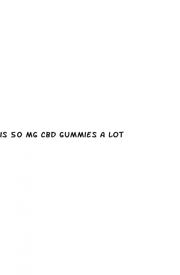 is 50 mg cbd gummies a lot