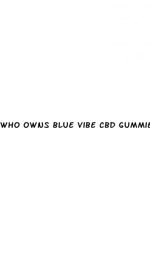 who owns blue vibe cbd gummies