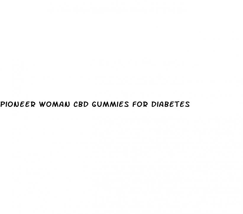 pioneer woman cbd gummies for diabetes