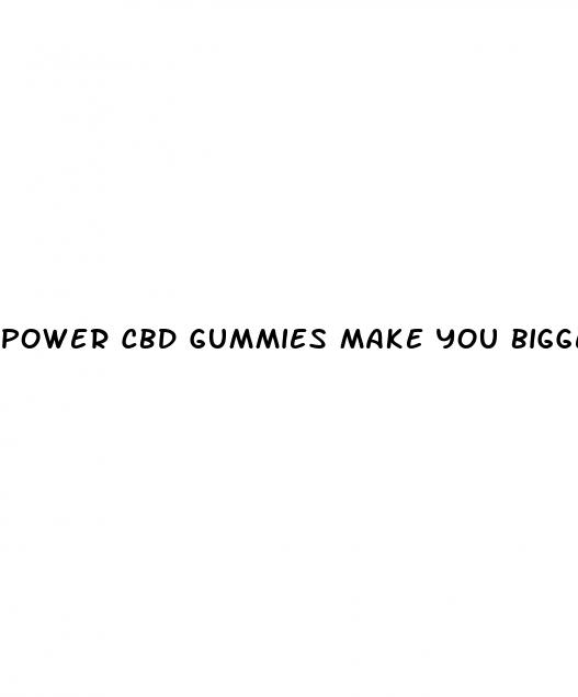 power cbd gummies make you bigger