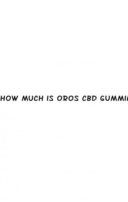 how much is oros cbd gummies