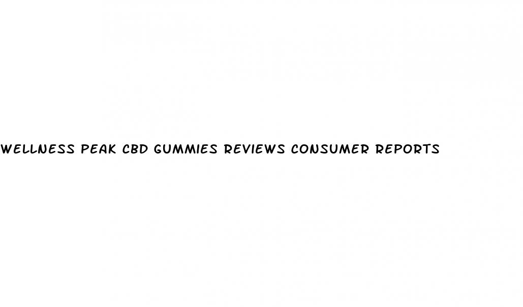 wellness peak cbd gummies reviews consumer reports