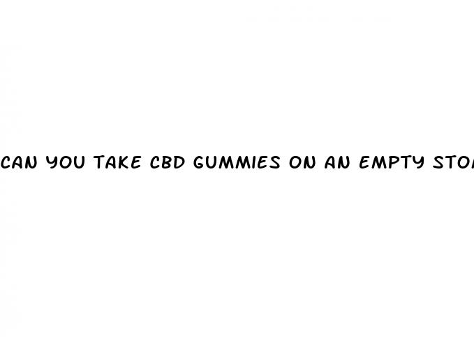 can you take cbd gummies on an empty stomach