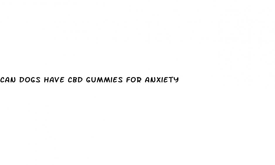 can dogs have cbd gummies for anxiety