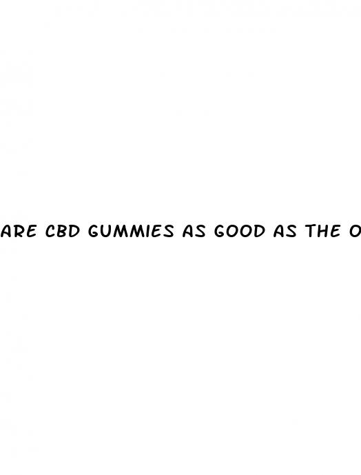 are cbd gummies as good as the oil