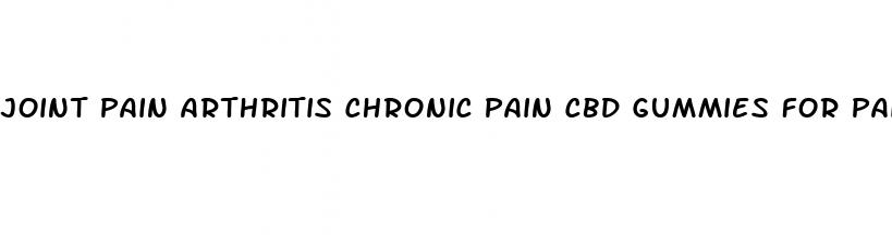 joint pain arthritis chronic pain cbd gummies for pain