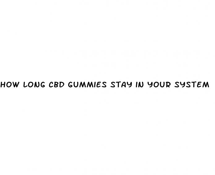 how long cbd gummies stay in your system