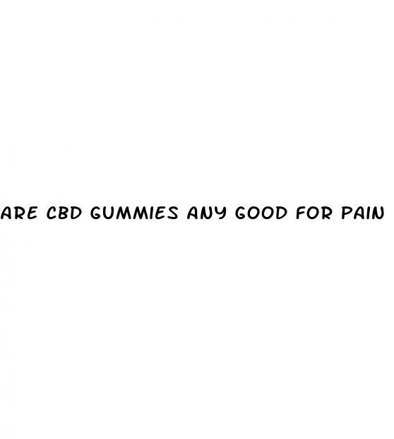 are cbd gummies any good for pain