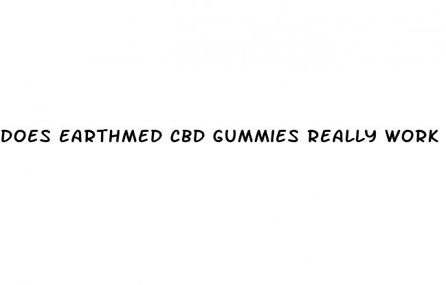 does earthmed cbd gummies really work