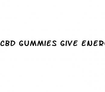 cbd gummies give energy