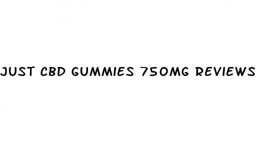 just cbd gummies 750mg reviews