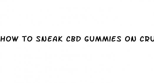 how to sneak cbd gummies on cruise