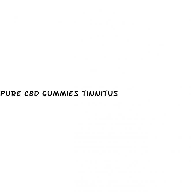 pure cbd gummies tinnitus